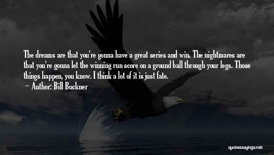 Bill Buckner Quotes: The Dreams Are That You're Gonna Have A Great Series And Win. The Nightmares Are That You're Gonna Let The