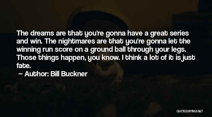 Bill Buckner Quotes: The Dreams Are That You're Gonna Have A Great Series And Win. The Nightmares Are That You're Gonna Let The