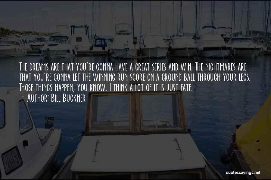 Bill Buckner Quotes: The Dreams Are That You're Gonna Have A Great Series And Win. The Nightmares Are That You're Gonna Let The