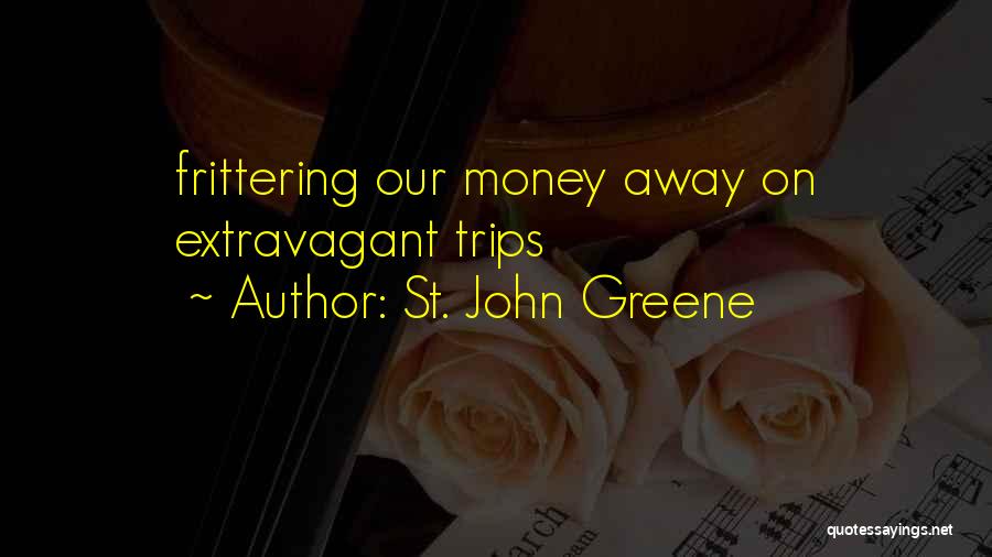 St. John Greene Quotes: Frittering Our Money Away On Extravagant Trips