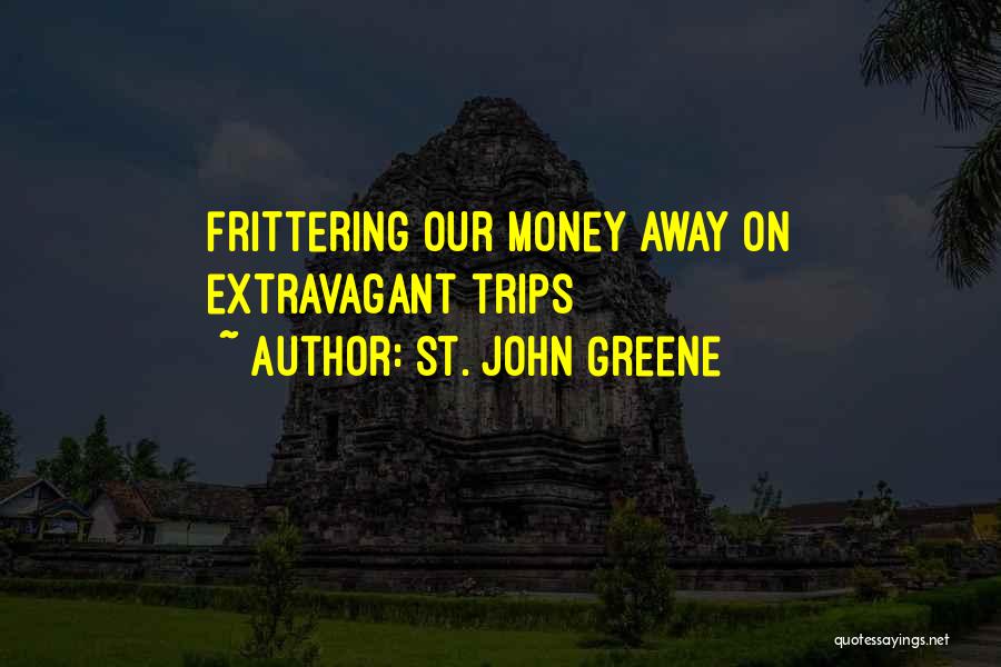 St. John Greene Quotes: Frittering Our Money Away On Extravagant Trips