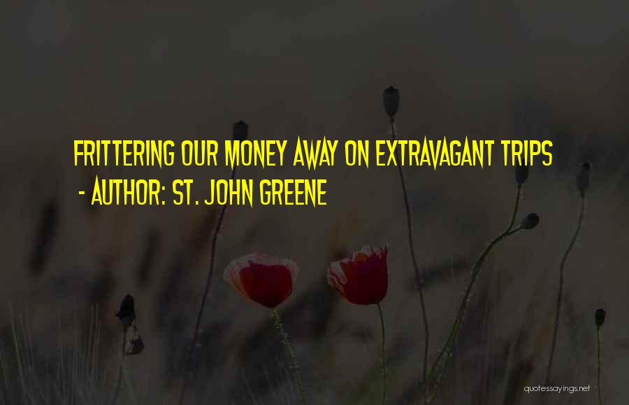 St. John Greene Quotes: Frittering Our Money Away On Extravagant Trips