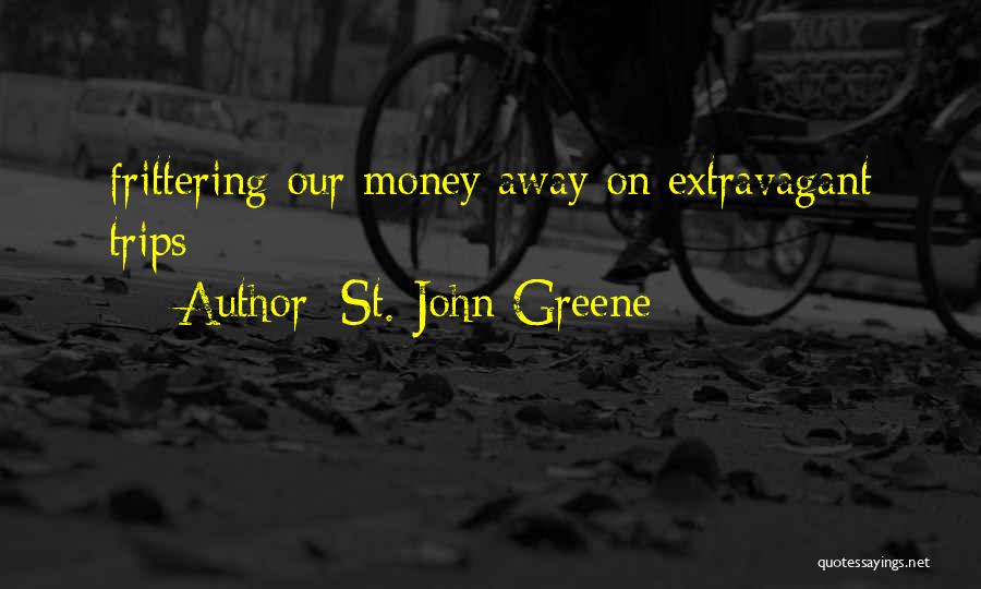 St. John Greene Quotes: Frittering Our Money Away On Extravagant Trips