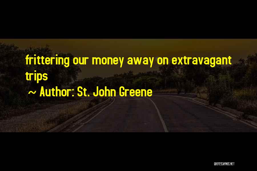 St. John Greene Quotes: Frittering Our Money Away On Extravagant Trips