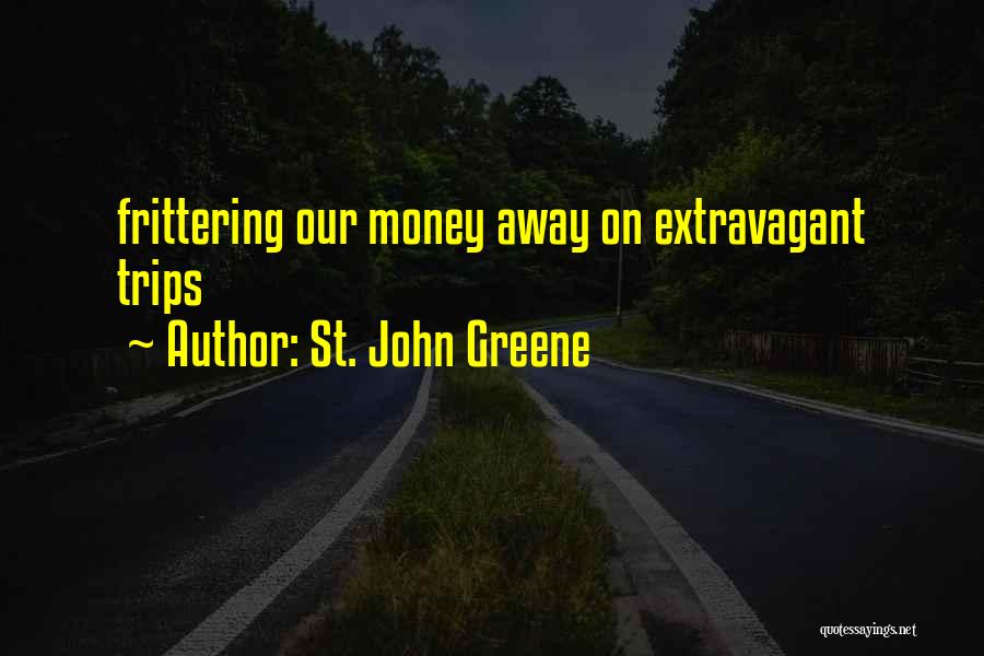 St. John Greene Quotes: Frittering Our Money Away On Extravagant Trips