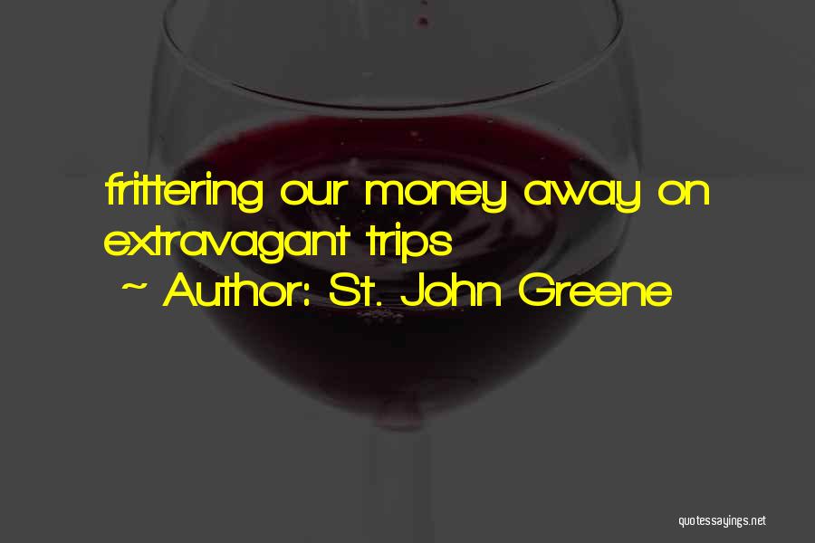 St. John Greene Quotes: Frittering Our Money Away On Extravagant Trips