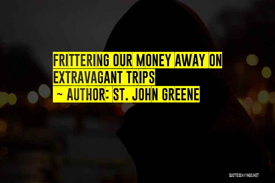 St. John Greene Quotes: Frittering Our Money Away On Extravagant Trips