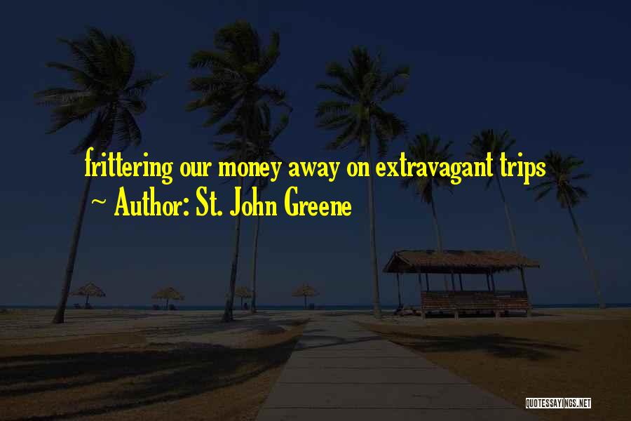 St. John Greene Quotes: Frittering Our Money Away On Extravagant Trips