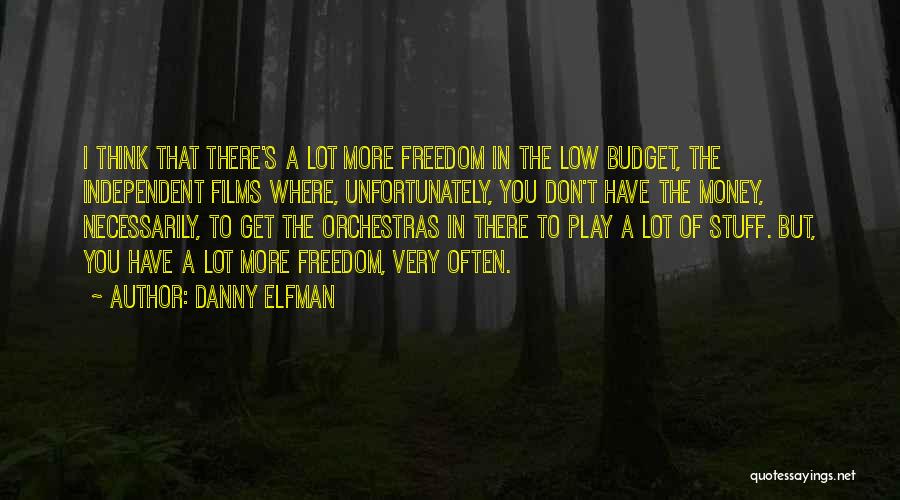 Danny Elfman Quotes: I Think That There's A Lot More Freedom In The Low Budget, The Independent Films Where, Unfortunately, You Don't Have