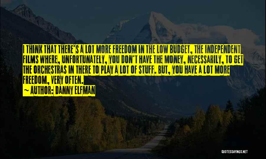 Danny Elfman Quotes: I Think That There's A Lot More Freedom In The Low Budget, The Independent Films Where, Unfortunately, You Don't Have