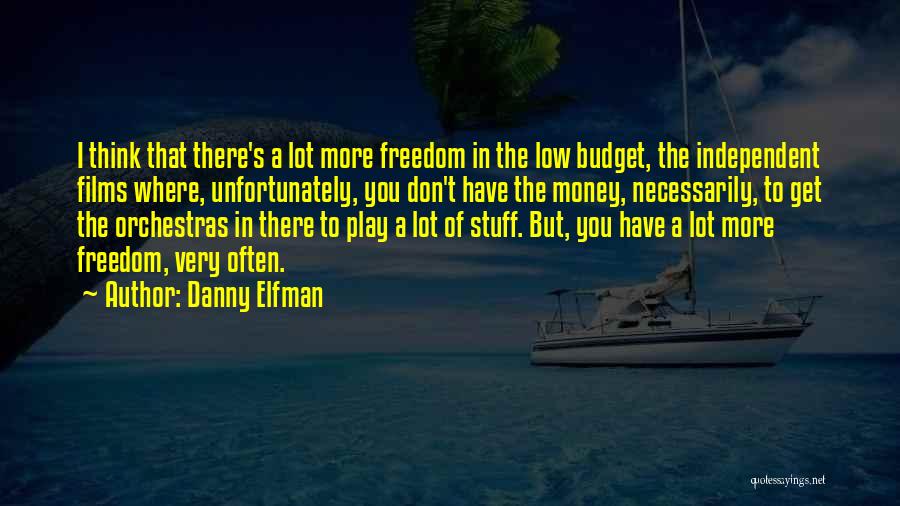 Danny Elfman Quotes: I Think That There's A Lot More Freedom In The Low Budget, The Independent Films Where, Unfortunately, You Don't Have