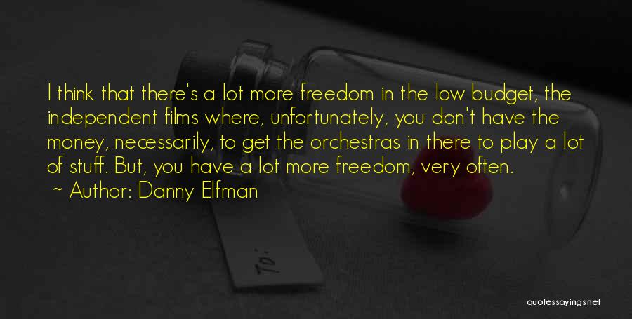 Danny Elfman Quotes: I Think That There's A Lot More Freedom In The Low Budget, The Independent Films Where, Unfortunately, You Don't Have