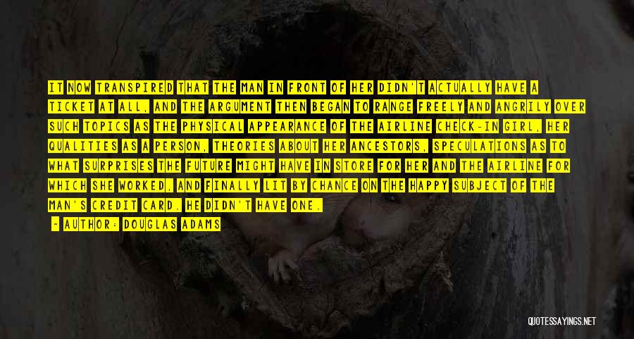 Douglas Adams Quotes: It Now Transpired That The Man In Front Of Her Didn't Actually Have A Ticket At All, And The Argument