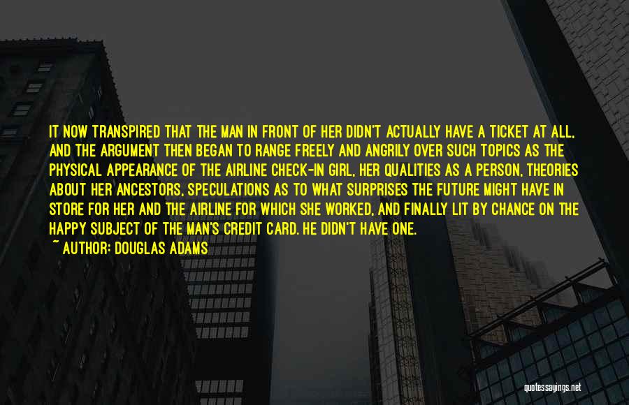 Douglas Adams Quotes: It Now Transpired That The Man In Front Of Her Didn't Actually Have A Ticket At All, And The Argument