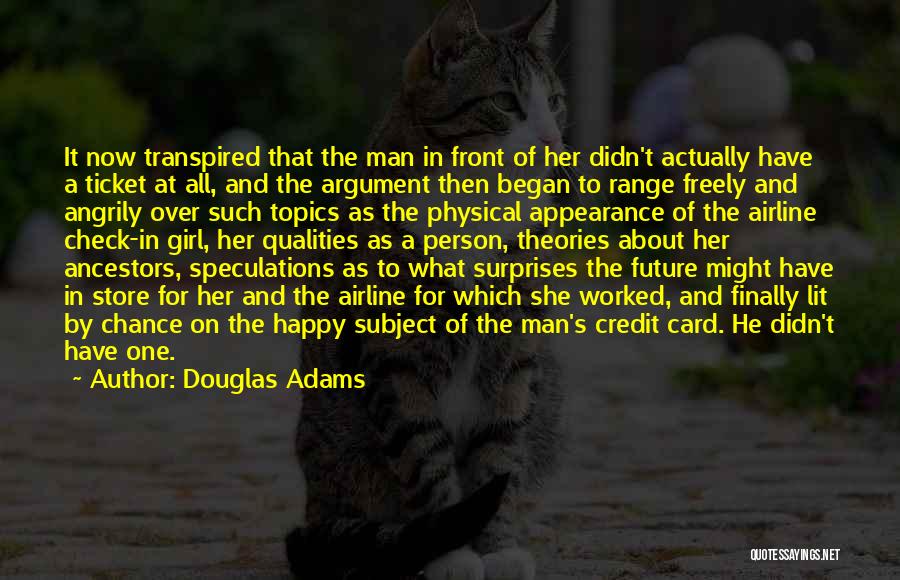 Douglas Adams Quotes: It Now Transpired That The Man In Front Of Her Didn't Actually Have A Ticket At All, And The Argument