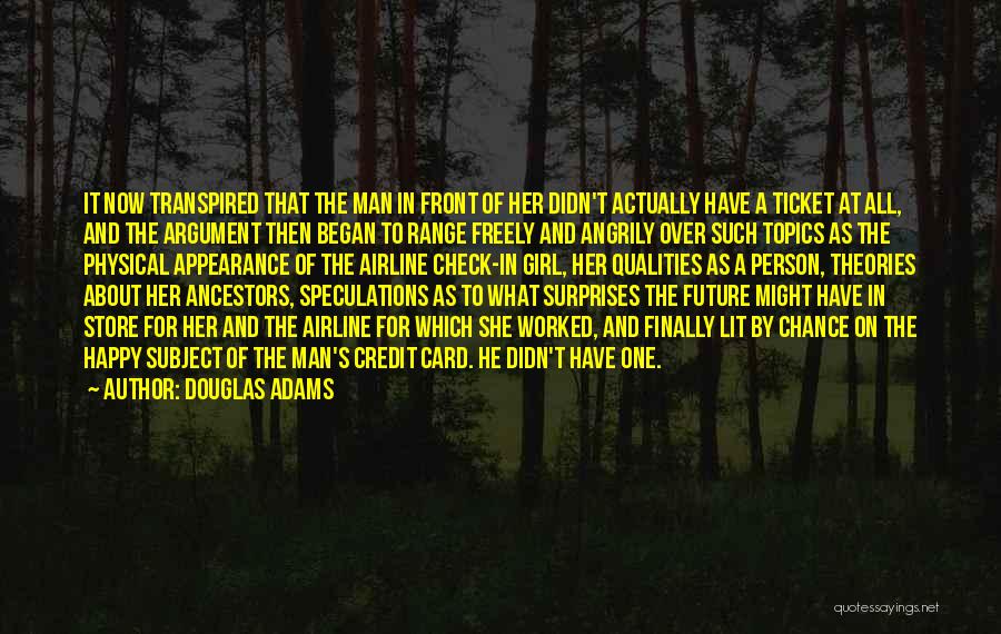 Douglas Adams Quotes: It Now Transpired That The Man In Front Of Her Didn't Actually Have A Ticket At All, And The Argument