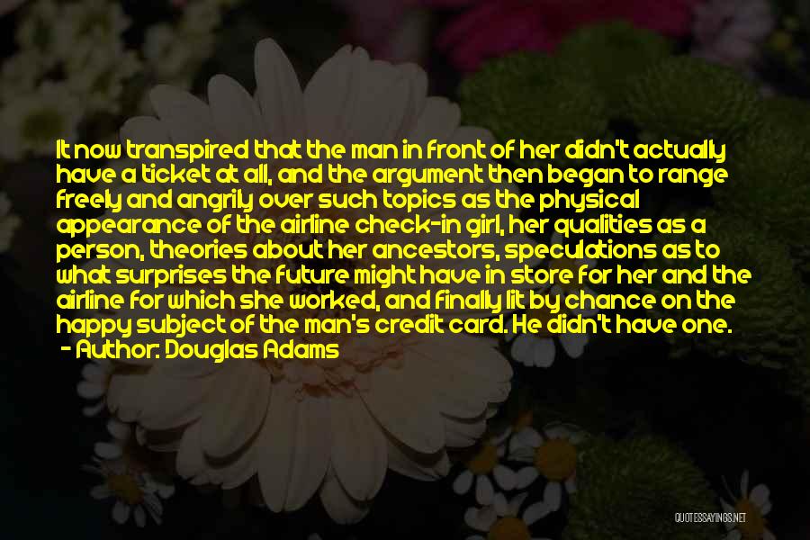 Douglas Adams Quotes: It Now Transpired That The Man In Front Of Her Didn't Actually Have A Ticket At All, And The Argument