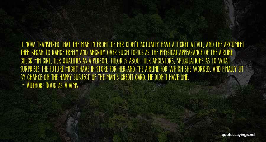 Douglas Adams Quotes: It Now Transpired That The Man In Front Of Her Didn't Actually Have A Ticket At All, And The Argument