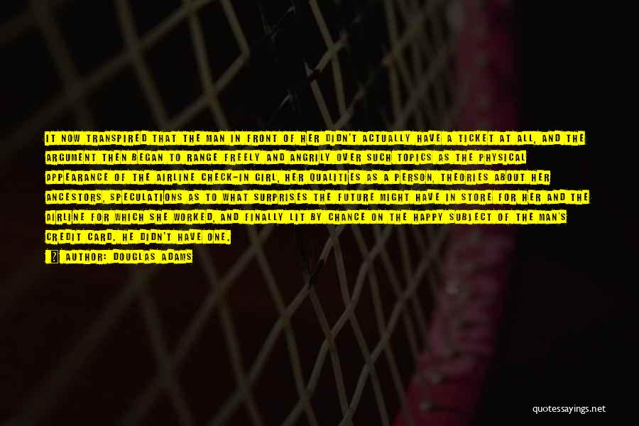 Douglas Adams Quotes: It Now Transpired That The Man In Front Of Her Didn't Actually Have A Ticket At All, And The Argument