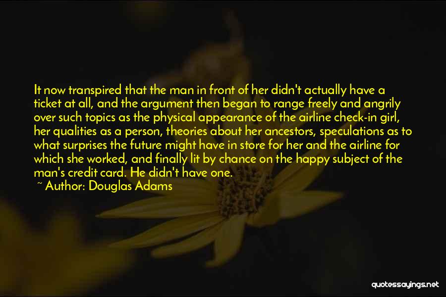 Douglas Adams Quotes: It Now Transpired That The Man In Front Of Her Didn't Actually Have A Ticket At All, And The Argument