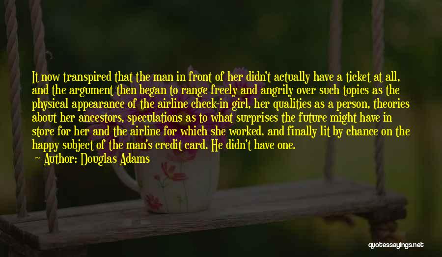 Douglas Adams Quotes: It Now Transpired That The Man In Front Of Her Didn't Actually Have A Ticket At All, And The Argument