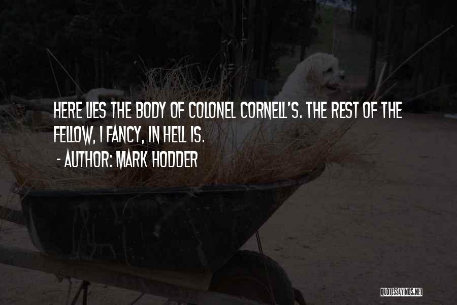 Mark Hodder Quotes: Here Lies The Body Of Colonel Cornell's. The Rest Of The Fellow, I Fancy, In Hell Is.