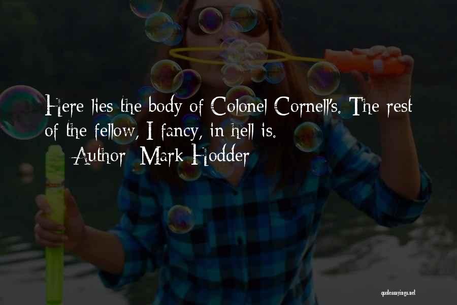 Mark Hodder Quotes: Here Lies The Body Of Colonel Cornell's. The Rest Of The Fellow, I Fancy, In Hell Is.