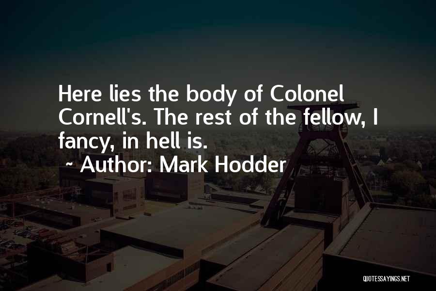 Mark Hodder Quotes: Here Lies The Body Of Colonel Cornell's. The Rest Of The Fellow, I Fancy, In Hell Is.