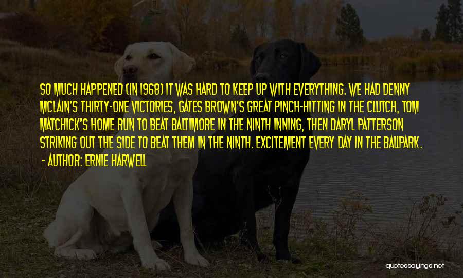 Ernie Harwell Quotes: So Much Happened (in 1968) It Was Hard To Keep Up With Everything. We Had Denny Mclain's Thirty-one Victories, Gates