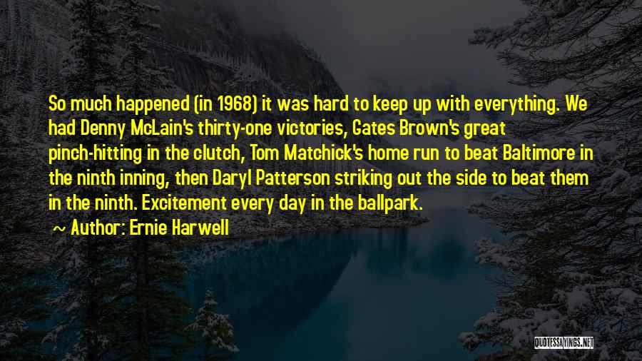 Ernie Harwell Quotes: So Much Happened (in 1968) It Was Hard To Keep Up With Everything. We Had Denny Mclain's Thirty-one Victories, Gates