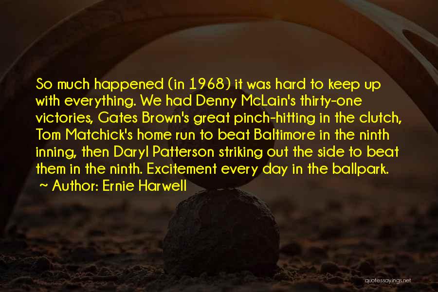 Ernie Harwell Quotes: So Much Happened (in 1968) It Was Hard To Keep Up With Everything. We Had Denny Mclain's Thirty-one Victories, Gates