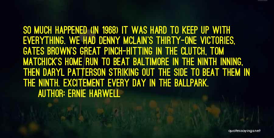 Ernie Harwell Quotes: So Much Happened (in 1968) It Was Hard To Keep Up With Everything. We Had Denny Mclain's Thirty-one Victories, Gates