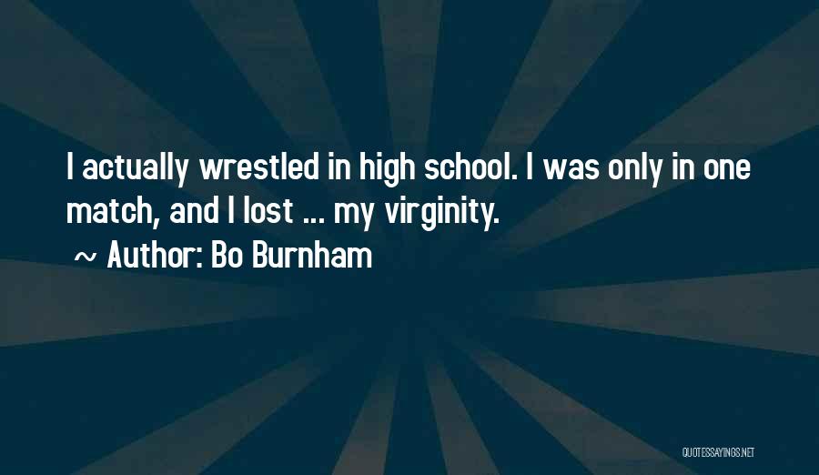 Bo Burnham Quotes: I Actually Wrestled In High School. I Was Only In One Match, And I Lost ... My Virginity.