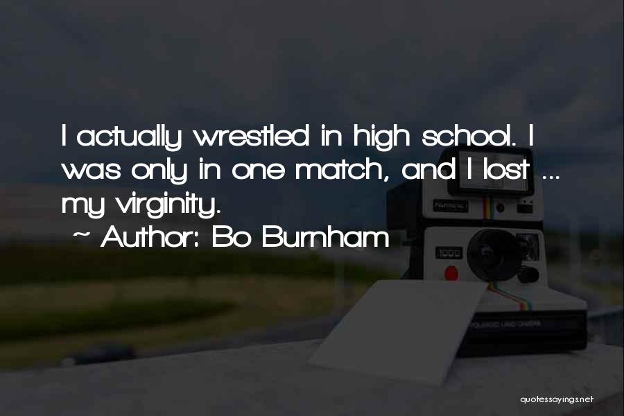 Bo Burnham Quotes: I Actually Wrestled In High School. I Was Only In One Match, And I Lost ... My Virginity.