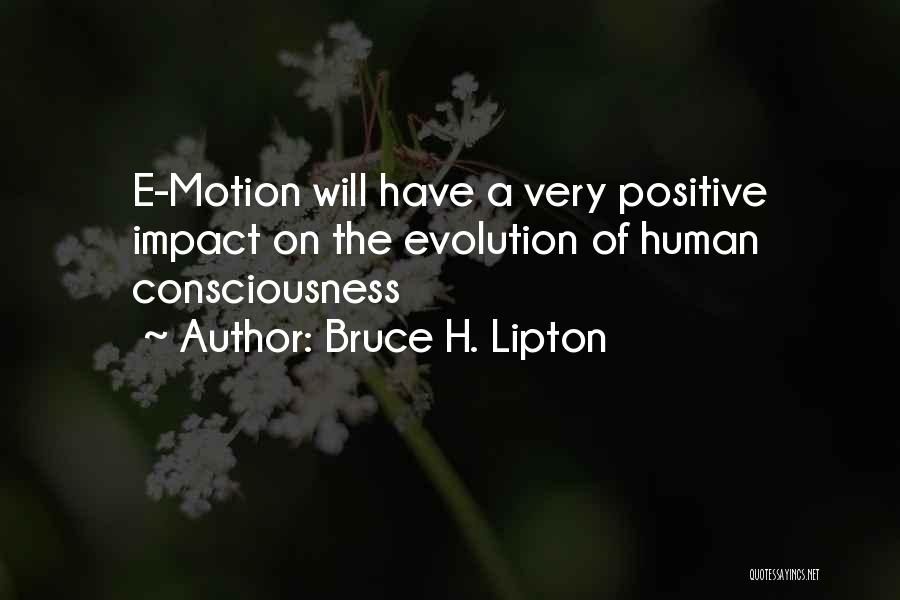 Bruce H. Lipton Quotes: E-motion Will Have A Very Positive Impact On The Evolution Of Human Consciousness