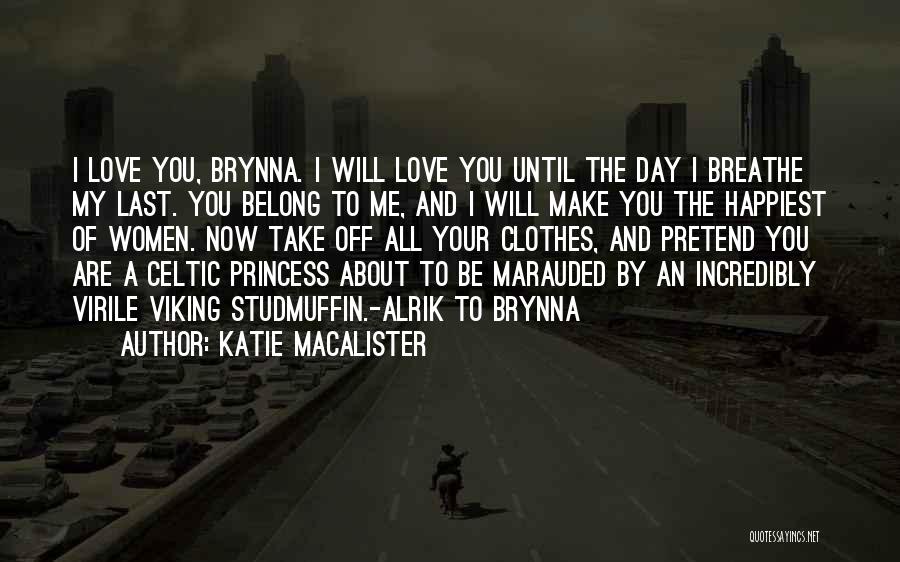 Katie MacAlister Quotes: I Love You, Brynna. I Will Love You Until The Day I Breathe My Last. You Belong To Me, And