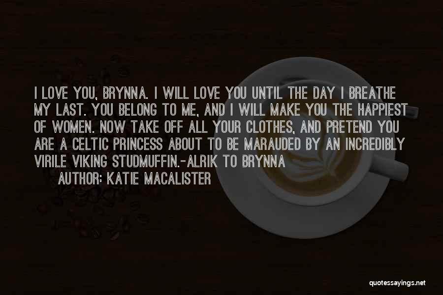 Katie MacAlister Quotes: I Love You, Brynna. I Will Love You Until The Day I Breathe My Last. You Belong To Me, And