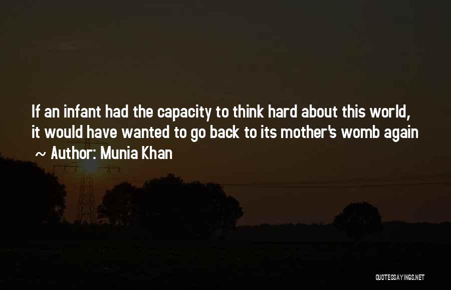 Munia Khan Quotes: If An Infant Had The Capacity To Think Hard About This World, It Would Have Wanted To Go Back To