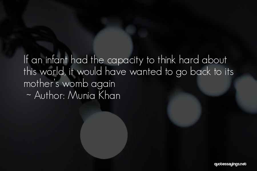 Munia Khan Quotes: If An Infant Had The Capacity To Think Hard About This World, It Would Have Wanted To Go Back To