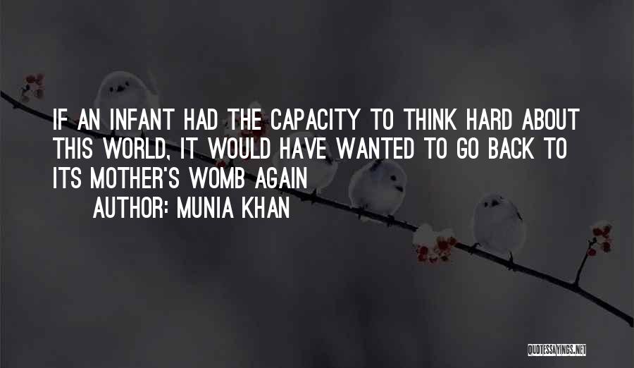 Munia Khan Quotes: If An Infant Had The Capacity To Think Hard About This World, It Would Have Wanted To Go Back To