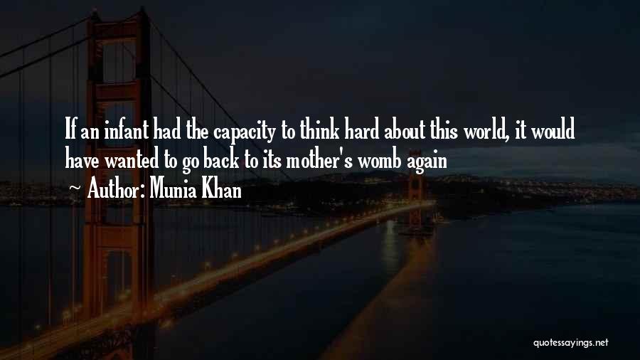 Munia Khan Quotes: If An Infant Had The Capacity To Think Hard About This World, It Would Have Wanted To Go Back To