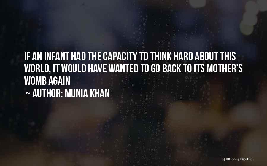 Munia Khan Quotes: If An Infant Had The Capacity To Think Hard About This World, It Would Have Wanted To Go Back To