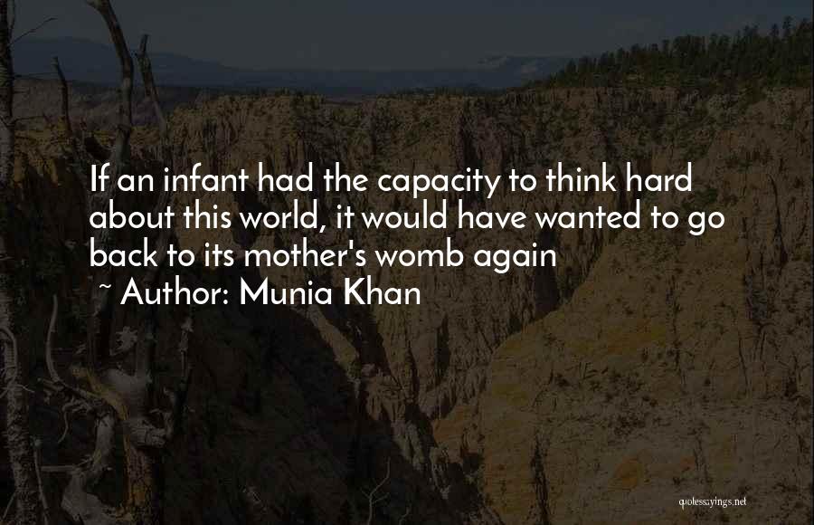 Munia Khan Quotes: If An Infant Had The Capacity To Think Hard About This World, It Would Have Wanted To Go Back To