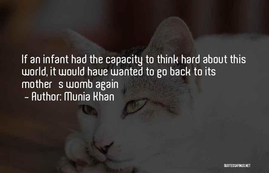 Munia Khan Quotes: If An Infant Had The Capacity To Think Hard About This World, It Would Have Wanted To Go Back To