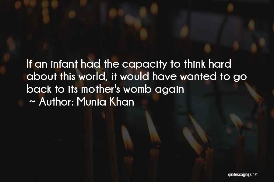 Munia Khan Quotes: If An Infant Had The Capacity To Think Hard About This World, It Would Have Wanted To Go Back To