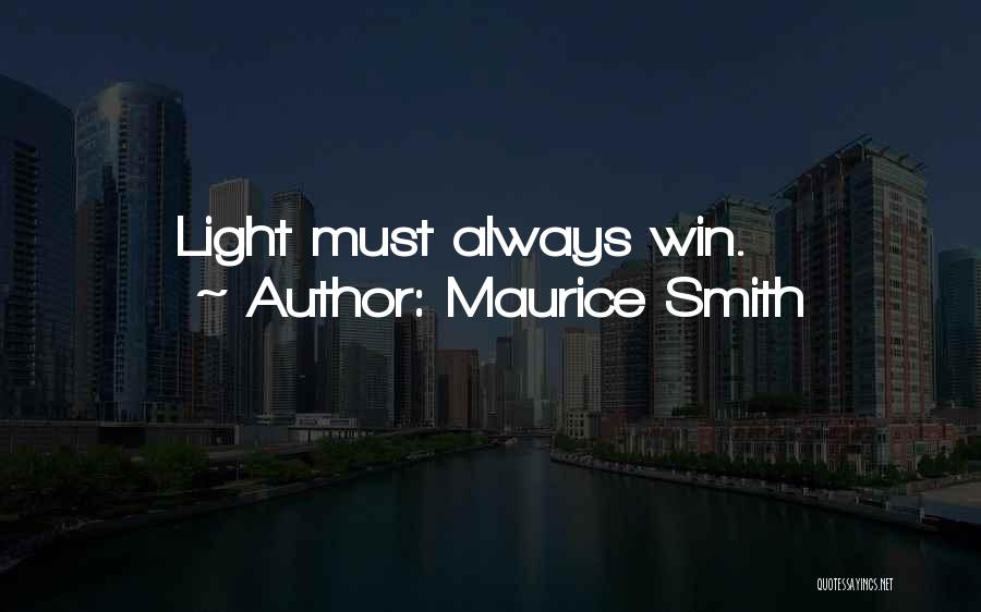 Maurice Smith Quotes: Light Must Always Win.