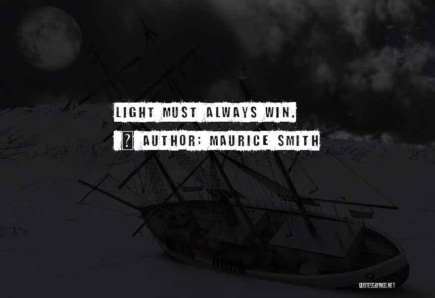 Maurice Smith Quotes: Light Must Always Win.