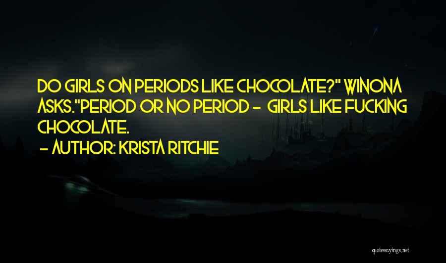 Krista Ritchie Quotes: Do Girls On Periods Like Chocolate? Winona Asks.period Or No Period - Girls Like Fucking Chocolate.