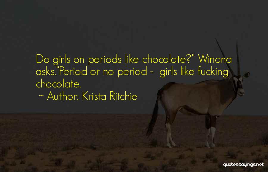 Krista Ritchie Quotes: Do Girls On Periods Like Chocolate? Winona Asks.period Or No Period - Girls Like Fucking Chocolate.