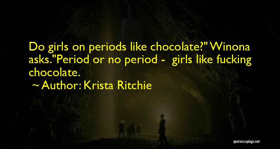 Krista Ritchie Quotes: Do Girls On Periods Like Chocolate? Winona Asks.period Or No Period - Girls Like Fucking Chocolate.